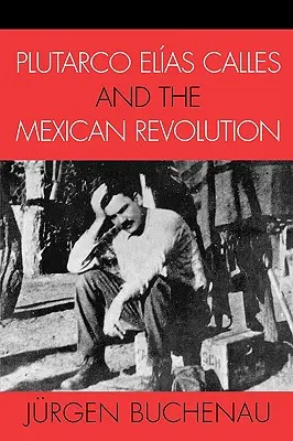 Plutarco Elas Calles a mexická revoluce - Plutarco Elas Calles and the Mexican Revolution