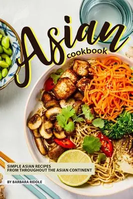 Asijská kuchařka: Jednoduché asijské recepty z celého asijského kontinentu - Asian Cookbook: Simple Asian Recipes from throughout the Asian Continent