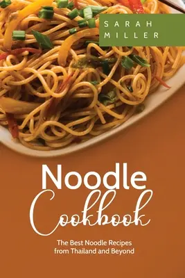 Kuchařka nudlí: Nejlepší recepty na nudle z Thajska a okolí - Noodle Cookbook: The Best Noodle Recipes from Thailand and Beyond