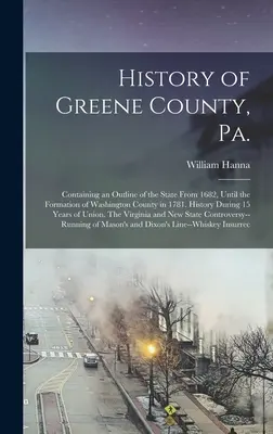 Dějiny hrabství Greene, Pa.: obsahující přehled státu od roku 1682 do vzniku hrabství Washington v roce 1781. Dějiny během 15 let - History of Greene County, Pa.: Containing an Outline of the State From 1682, Until the Formation of Washington County in 1781. History During 15 Year