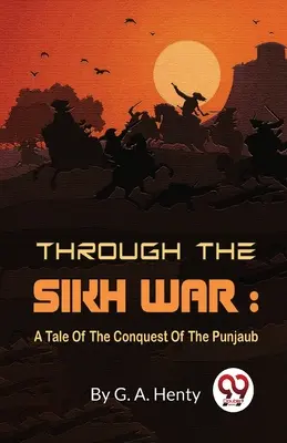 Válkou se Sikhy: Příběh o dobytí Pandžábu - Through The Sikh War: A Tale Of The Conquest Of The Punjaub