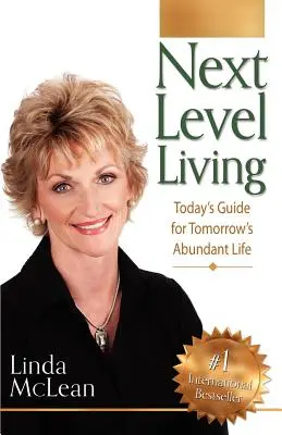 Život na další úrovni: Průvodce dneškem pro zítřejší život v hojnosti. - Next Level Living: Today's Guide for Tomorrow's Abundant Life