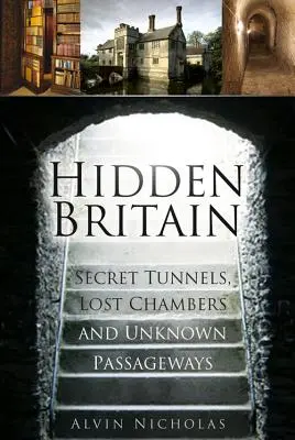 Skrytá Británie - tajné tunely, ztracené komnaty a neznámé chodby - Hidden Britain - Secret Tunnels, Lost Chambers and Unknown Passageways