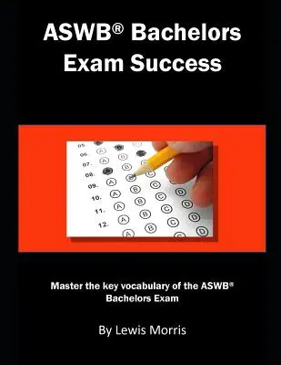 Aswb Bachelors Exam Success: Zvládněte klíčovou slovní zásobu bakalářské zkoušky Aswb - Aswb Bachelors Exam Success: Master the Key Vocabulary of the Aswb Bachelors Exam