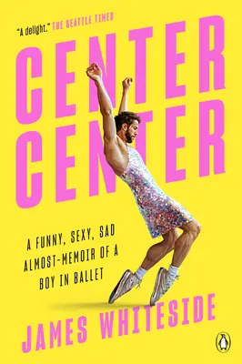 Středobodem zájmu: Vtipný, sexy a smutný skoro-vzpomínkový příběh o chlapci v baletu (autorka) - Center Center: A Funny, Sexy, Sad Almost-Memoir of a Boy in Ballet