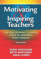 Motivace a inspirace učitelů: Průvodce vedoucího pracovníka ve vzdělávání pro budování morálky zaměstnanců - Motivating & Inspiring Teachers: The Educational Leader's Guide for Building Staff Morale