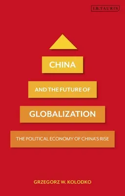 Čína a budoucnost globalizace: Politická ekonomie čínského vzestupu - China and the Future of Globalization: The Political Economy of China's Rise