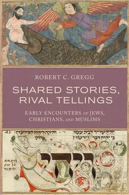 Společné příběhy, soupeřící vyprávění: Příběhy židů, křesťanů a muslimů: raná setkání - Shared Stories, Rival Tellings: Early Encounters of Jews, Christians, and Muslims
