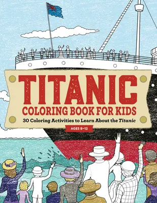 Omalovánky Titanic pro děti: 30 aktivit k vybarvení a poznávání Titaniku - Titanic Coloring Book for Kids: 30 Coloring Activities to Learn about the Titanic