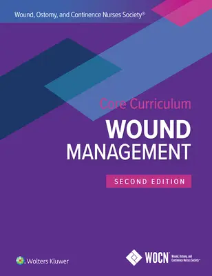 Základní osnovy Společnosti sester pro léčbu ran, stomie a kontinence: Základní pravidla pro ošetřování ran - Wound, Ostomy, and Continence Nurses Society Core Curriculum: Wound Management