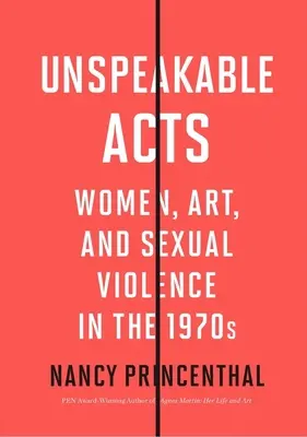Nevyslovitelné činy: Ženy, umění a sexuální násilí v 70. letech 20. století. - Unspeakable Acts: Women, Art, and Sexual Violence in the 1970s
