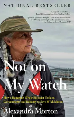Ne na mé hlídce: Jak se odpadlický biolog velryb postavil vládám a průmyslu, aby zachránil divoké lososy. - Not on My Watch: How a Renegade Whale Biologist Took on Governments and Industry to Save Wild Salmon