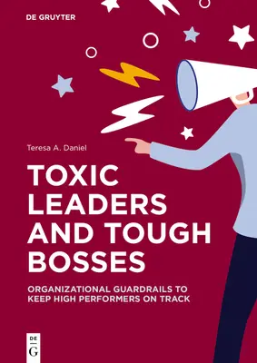 Toxičtí vůdci a drsní šéfové: Jak udržet vysoce výkonné pracovníky na správné cestě? - Toxic Leaders and Tough Bosses: Organizational Guardrails to Keep High Performers on Track