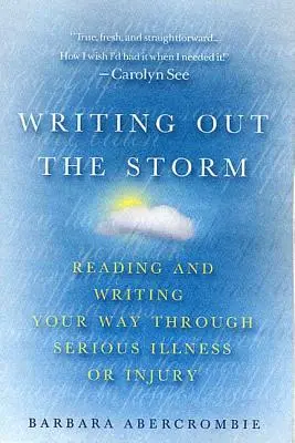 Vypsat se z bouře: Čtení a psaní v době vážné nemoci nebo zranění - Writing Out the Storm: Reading and Writing Your Way Through Serious Illness or Injury