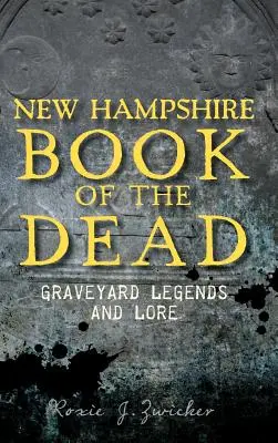 New Hampshire Book of the Dead: Graveyard Legends and Lore (Kniha mrtvých: Hřbitovní legendy a pověsti) - New Hampshire Book of the Dead: Graveyard Legends and Lore