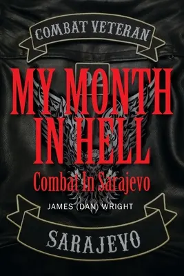 Můj měsíc v pekle: Boj v Sarajevu (Wright James (dan)) - My Month in Hell: Combat In Sarajevo (Wright James (dan))