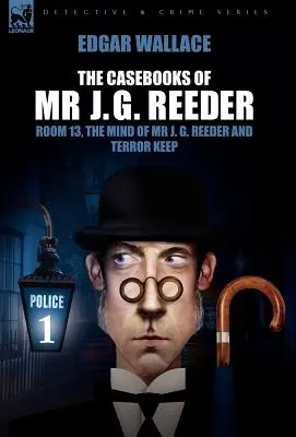 The Casebooks of MR J. G. Reeder: J. G. Reedera a Terror Keep. - The Casebooks of MR J. G. Reeder: Book 1-Room 13, the Mind of MR J. G. Reeder and Terror Keep
