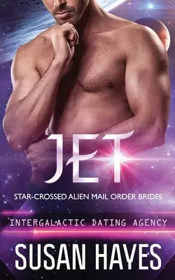 Jet: (Intergalactic Dating Agency): Hvězdně zkřížené mimozemské nevěsty (Intergalactic Mail Order Brides) - Jet: Star-Crossed Alien Mail Order Brides (Intergalactic Dating Agency): Star-Crossed Alien Mail Order Brides