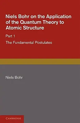 Niels Bohr o aplikaci kvantové teorie na stavbu atomu, část 1, základní postuláty - Niels Bohr on the Application of the Quantum Theory to Atomic Structure, Part 1, the Fundamental Postulates
