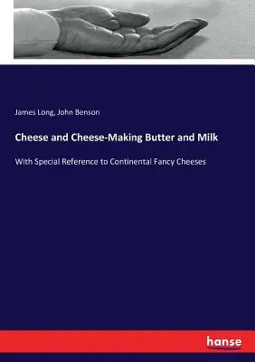 Sýry a výroba sýrů Máslo a mléko: se zvláštním zřetelem ke kontinentálním sýrům Fancy Chees - Cheese and Cheese-Making Butter and Milk: With Special Reference to Continental Fancy Cheeses