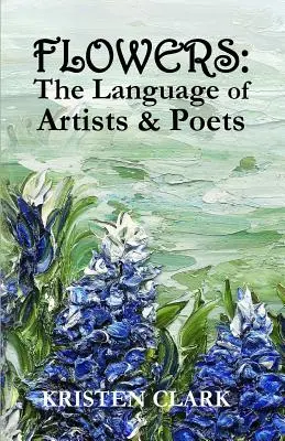 Květy: Květiny: Květiny pro ženy a muže, které jsou pro ženy a muže typické: Květiny: Jazyk umělců a básníků - Flowers: The Language of Artists & Poets