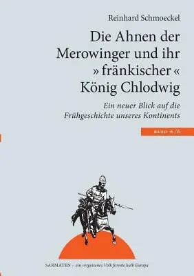 Předkové Merovejců a jejich „franský“ král Clovis: Nový pohled na „rané dějiny našeho kontinentu“ (The Ancestors of the Merovingians and their „Frankish“ King Clovis: A New Look at the „Early History of Our Continent“) - Die Ahnen der Merowinger und ihr frnkischer