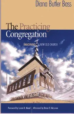 Praktikující kongregace: Představujeme si novou starou církev - The Practicing Congregation: Imagining a New Old Church