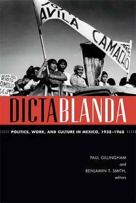 Diktablanda: Politika, práce a kultura v Mexiku v letech 1938-1968 - Dictablanda: Politics, Work, and Culture in Mexico, 1938-1968
