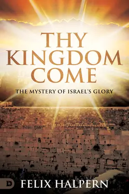 Přijď království tvé: Tajemství slávy Izraele - Thy Kingdom Come: The Mystery of Israel's Glory