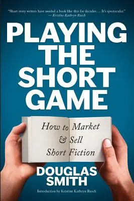 Krátká hra: Jak prodávat a prodávat krátkou beletrii - Playing the Short Game: How to Market and Sell Short Fiction