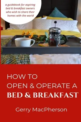 Jak otevřít a provozovat penzion se snídaní: Jak začít: Jak začít s penzionem a penzionem: Jak začít s penzionem - How to Open & Operate a Bed & Breakfast: Where You Need to Start