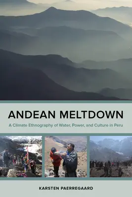 Andské tání: Ztráta vody: klimatická etnografie vody, moci a kultury v Peru (A Climate Ethnography of Water, Power, and Culture in Peru) - Andean Meltdown: A Climate Ethnography of Water, Power, and Culture in Peru
