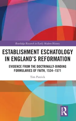Eschatologie establishmentu v anglické reformaci: Důkazy z doktrinálně závazných formulářů víry, 1534-1571 - Establishment Eschatology in England's Reformation: Evidence from the Doctrinally-Binding Formularies of Faith, 1534-1571