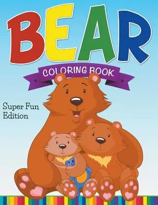 Medvědí omalovánky: Super zábavné vydání - Bear Coloring Book: Super Fun Edition