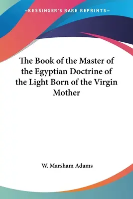 Kniha Mistra egyptského učení o světle zrozeném z panenské matky - The Book of the Master of the Egyptian Doctrine of the Light Born of the Virgin Mother