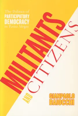 Bojovníci a občané: Politika participační demokracie v Porto Alegre: Občané a občané: problém občanů a občanek: politika participativní demokracie v Porto Alegre - Militants and Citizens: The Politics of Participatory Democracy in Porto Alegre