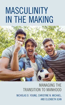 Maskulinita v procesu tvorby: Zvládání přechodu k mužství - Masculinity in the Making: Managing the Transition to Manhood