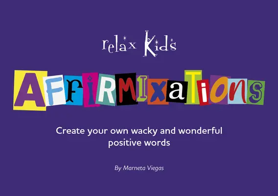 Relaxujte s dětmi: Afirmace: Vymyslete si vlastní úžasná a úžasná afirmační slova! - Relax Kids: Affirmixations: Make Up Your Own Amavulous and Incrediful Affirmation Words!