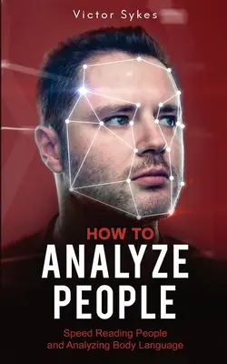 Jak analyzovat lidi: Rychlé čtení lidí a analýza řeči těla - How to Analyze People: Speed Reading People and Analyzing Body Language