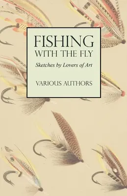 Rybaření na mušku - Náčrty od milovníků tohoto umění - Fishing with the Fly - Sketches by Lovers of the Art