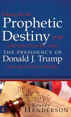 Modlitba za prorocký osud Spojených států a prezidentství Donalda J. Trumpa z nebeských dvorů - Praying for the Prophetic Destiny of the United States and the Presidency of Donald J. Trump from the Courts of Heaven