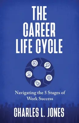 Životní cyklus kariéry: Kariérní cyklus: Projděte si 5 fází pracovního úspěchu - The Career Life Cycle: Navigating the 5 Stages of Work Success