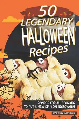 50 legendárních halloweenských receptů: Recepty pro všechna roční období, které Halloween ozvláštní. - 50 Legendary Halloween Recipes: Recipes for All Seasons to Put a New Spin on Halloween