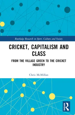 Kriket, kapitalismus a třída: Od vesnické zeleně k cvrččímu průmyslu - Cricket, Capitalism and Class: From the Village Green to the Cricket Industry