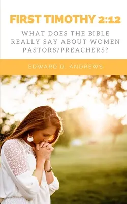 První Timoteovi 2: 12: Co Bible skutečně říká o ženách pastorkách/kazatelkách? - First Timothy 2: 12: What Does the Bible Really Say About Women Pastors/Preachers?