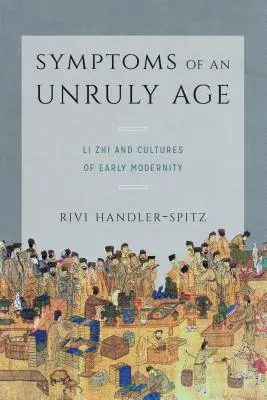 Příznaky neukázněného věku: Li Č'-ťi a kultury raného novověku. - Symptoms of an Unruly Age: Li Zhi and Cultures of Early Modernity