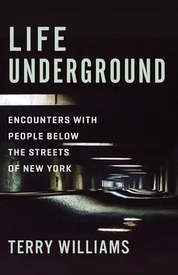 Život v podzemí: Život v New Yorku: setkání s lidmi pod ulicemi New Yorku Život v New Yorku: setkání s lidmi pod ulicemi New Yorku - Life Underground: Encounters with People Below the Streets of New York