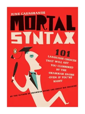 Smrtelná syntax: 101 jazykových rozhodnutí, kvůli kterým vás gramatičtí snobové sejmou - i když máte pravdu - Mortal Syntax: 101 Language Choices That Will Get You Clobbered by the Grammar Snobs--Even If Y ou're Right