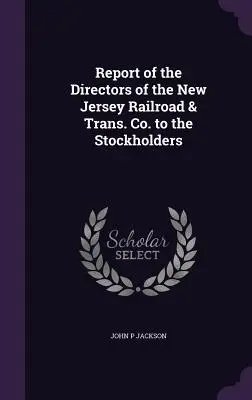 Zpráva ředitelů New Jersey Railroad & Trans. Co. akcionářům - Report of the Directors of the New Jersey Railroad & Trans. Co. to the Stockholders
