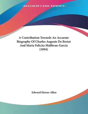Příspěvek k přesnému životopisu Charlese Augusta de Beriota a Marie Felicity Malibran-Garcie (1894) - A Contribution Towards An Accurate Biography Of Charles Auguste De Beriot And Maria Felicita Malibran-Garcia (1894)